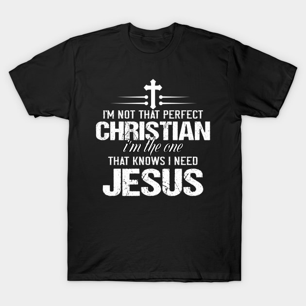 I am not perfect Christians I am the one that know I need Jesus T-Shirt by TEEPHILIC